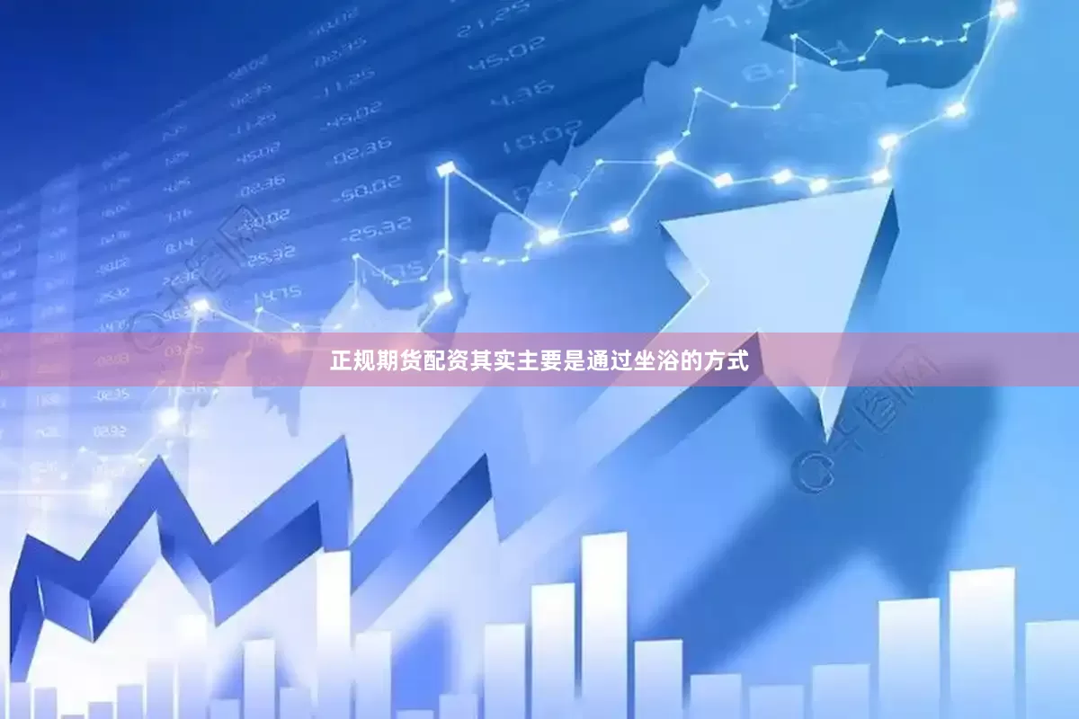 正规期货配资其实主要是通过坐浴的方式