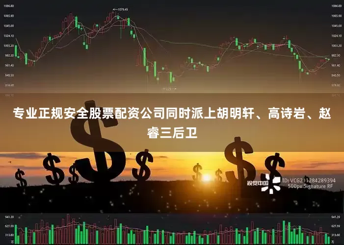 专业正规安全股票配资公司同时派上胡明轩、高诗岩、赵睿三后卫