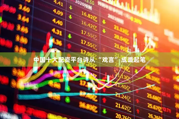 中国十大配资平台诗从 “戏言” 成谶起笔